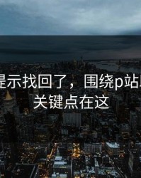 被删的提示找回了，围绕p站助手——关键点在这