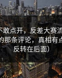 我差点不敢点开，反差大赛流量起飞：最扎心的那条评论，真相有点扎心（反转在后面）