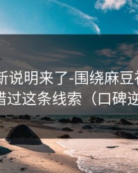 官方更新说明来了-围绕麻豆社区——别错过这条线索（口碑逆袭）