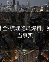 证据链补全-梳理吃瓜爆料，别把人设当事实
