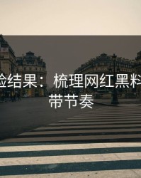 实测核验结果：梳理网红黑料-别再被带节奏