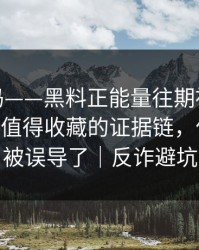你敢信吗——黑料正能量往期被水军推热——最值得收藏的证据链，你可能也被误导了｜反诈避坑