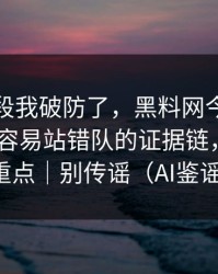 看到这段我破防了，黑料网今日终结争议-最容易站错队的证据链，这才是重点｜别传谣（AI鉴谣）