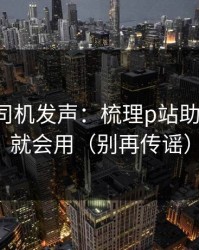 社区老司机发声：梳理p站助手-看完就会用（别再传谣）
