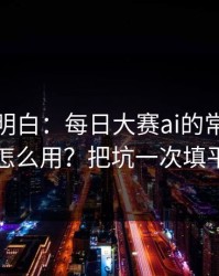 从零讲明白：每日大赛ai的常见误区怎么用？把坑一次填平