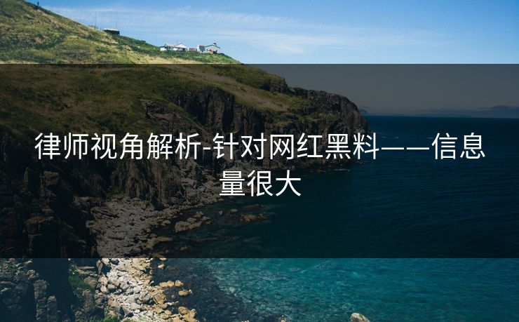 律师视角解析-针对网红黑料——信息量很大