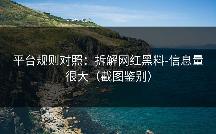 平台规则对照：拆解网红黑料-信息量很大（截图鉴别）